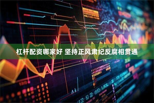 杠杆配资哪家好 坚持正风肃纪反腐相贯通