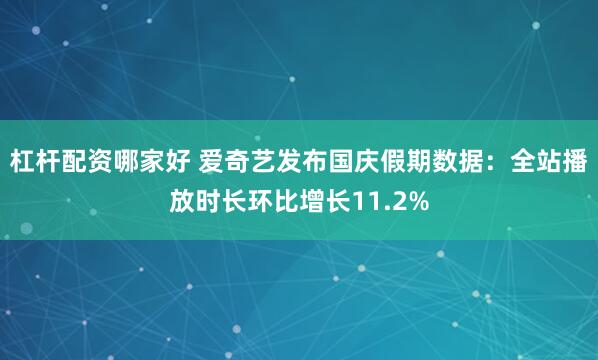 杠杆配资哪家好 爱奇艺发布国庆假期数据：全站播放时长环比增长11.2%