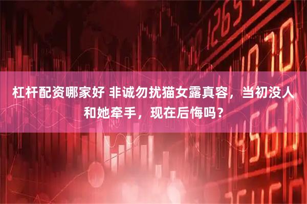 杠杆配资哪家好 非诚勿扰猫女露真容，当初没人和她牵手，现在后悔吗？