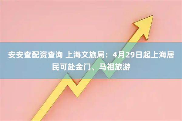 安安查配资查询 上海文旅局：4月29日起上海居民可赴金门、马祖旅游
